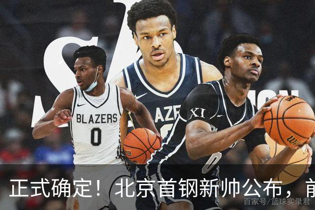 正式确定！北京首钢新帅公布，前中国男篮主教练上任，冲击总冠军